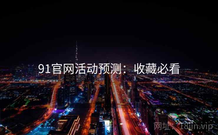 91官网活动预测：收藏必看
